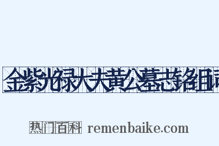 金紫光禄大夫黄公墓志铭组词是什么意思的图片
